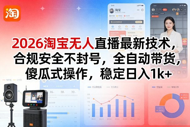 2026淘宝无人直播最新技术，合规安全不封号，全自动带货，傻瓜式操作，稳定日入1k+【揭秘】-点子口袋网