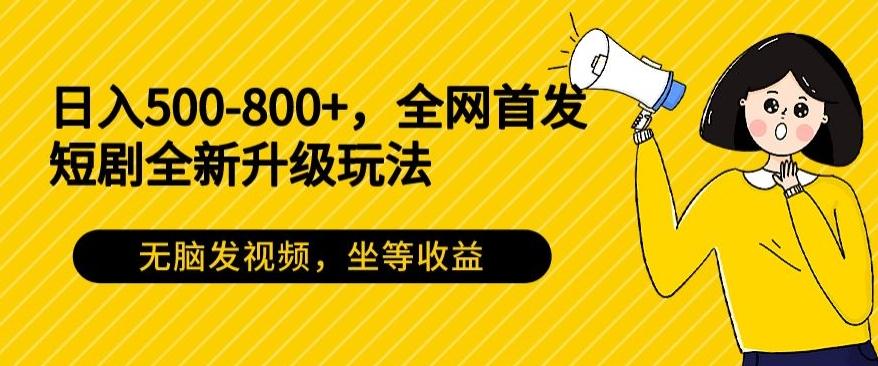 日入500-800+，全网首发短剧全新玩法，无脑发视频，坐等收益-点子口袋网
