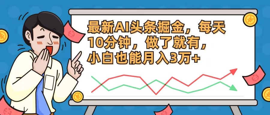 最新AI头条掘金，每天10分钟，做了就有，小白也能月入3万+-云创网