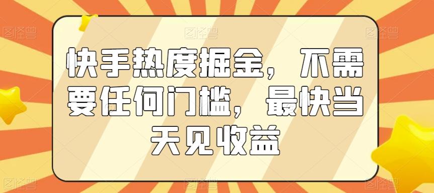 快手热度掘金，不需要任何门槛，最快当天见收益【揭秘】-点子口袋网