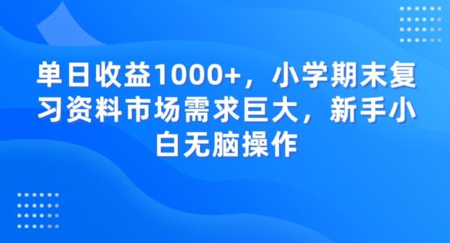 单日收益1000+，小学期末复习资料市场需求巨大，新手小白无脑操作-点子口袋网