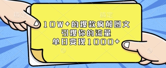 10W+的爆款疯颠图文，引爆你的流量，单日变现1k【揭秘】-点子口袋网
