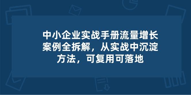 中小 企业 实操手册-流量增长案例拆解，从实操中沉淀方法，可复用可落地-点子口袋网