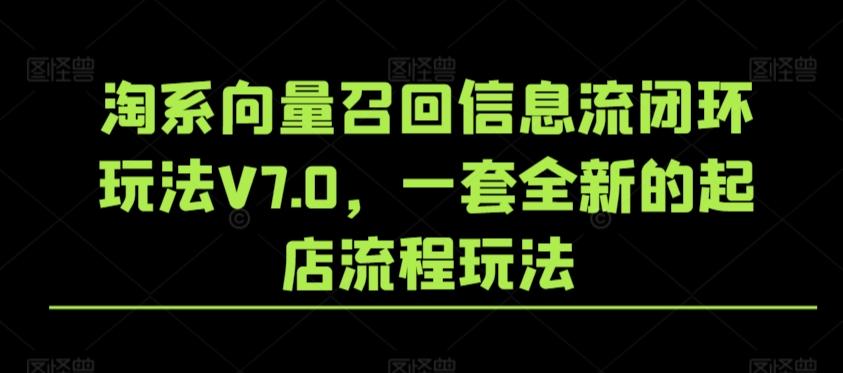 淘系向量召回信息流闭环玩法V7.0，一套全新的起店流程玩法-点子口袋网