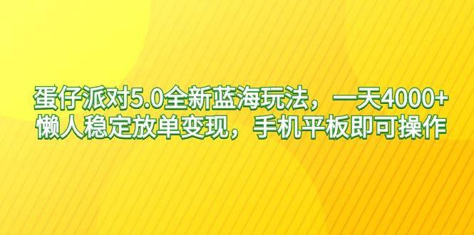 蛋仔派对5.0全新蓝海玩法，一天4000+，懒人稳定放单变现，手机平板即可...-点子口袋网