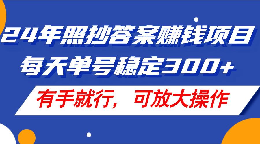 24年照抄答案赚钱项目，每天单号稳定300+，有手就行，可放大操作-点子口袋网