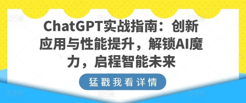 ChatGPT实战指南：创新应用与性能提升，解锁AI魔力，启程智能未来-点子口袋网