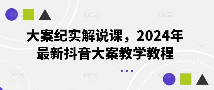 大案纪实解说课，2024年最新抖音大案教学教程-云创网