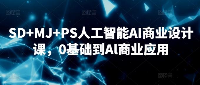 SD+MJ+PS人工智能AI商业设计课，0基础到Al商业应用-点子口袋网