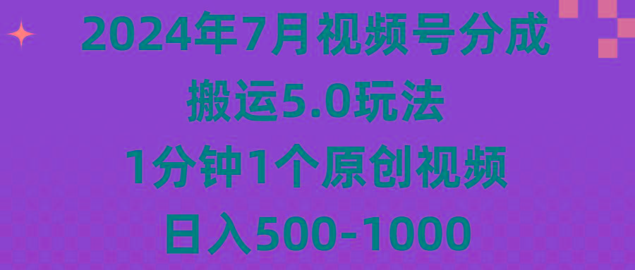 2024年7月视频号分成搬运5.0玩法，1分钟1个原创视频，日入500-1000-点子口袋网