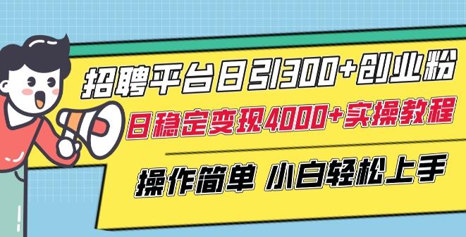 招聘平台日引300+创业粉，日稳定变现4000+实操教程小白轻松上手【揭秘】-点子口袋网