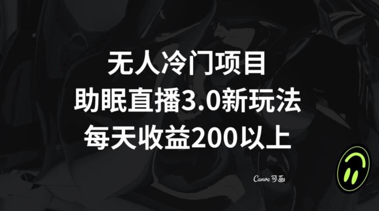 无人冷门项目，助眠直播3.0玩法，每天收益200+【揭秘】-点子口袋网
