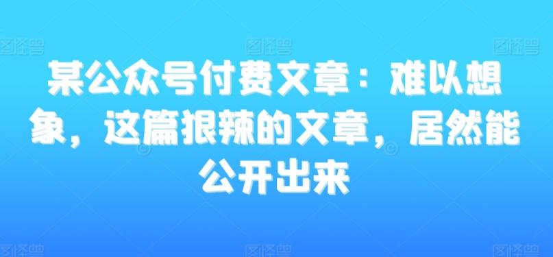 某公众号付费文章：难以想象，这篇狠辣的文章，居然能公开出来-点子口袋网