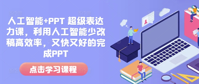 人工智能+PPT 超级表达力课，利用人工智能少改稿高效率，又快又好的完成PPT-点子口袋网