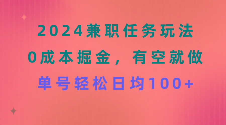 2024兼职任务玩法 0成本掘金，有空就做 单号轻松日均100+-点子口袋网