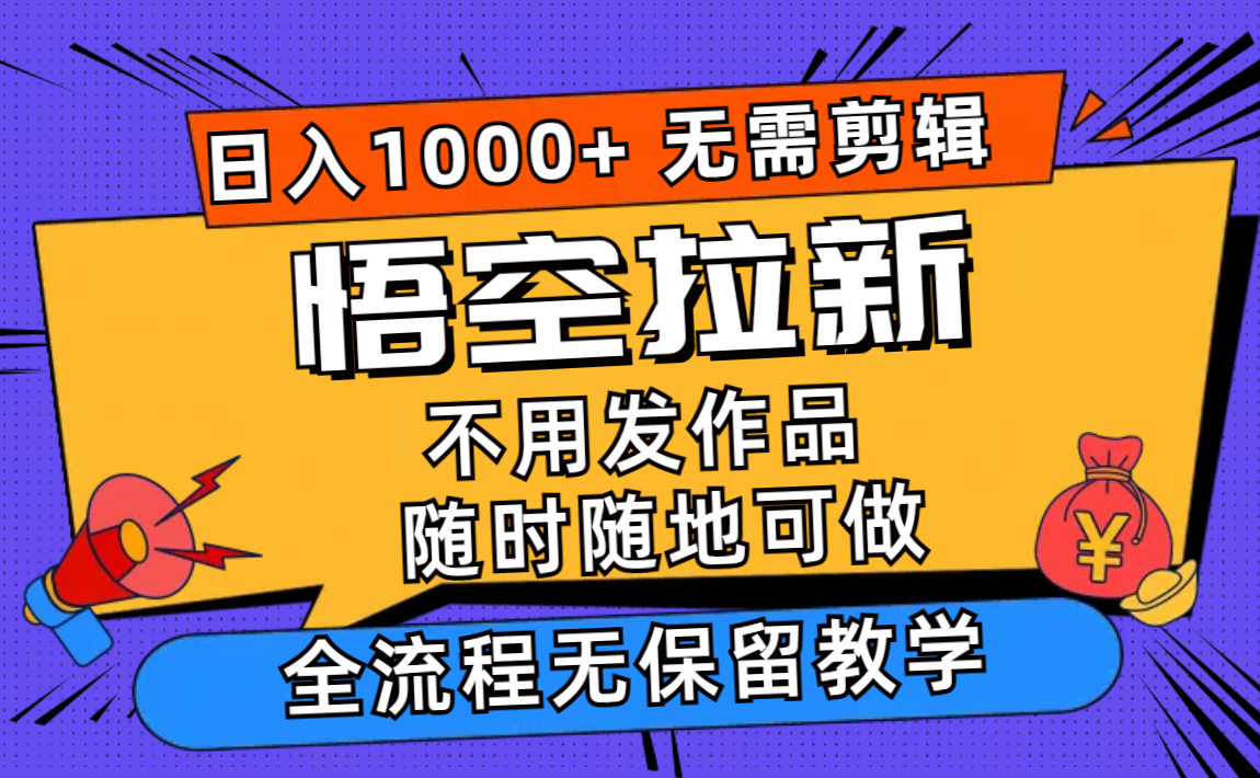 悟空拉新日入1000+无需剪辑当天上手，一部手机随时随地可做，全流程无...-云创网