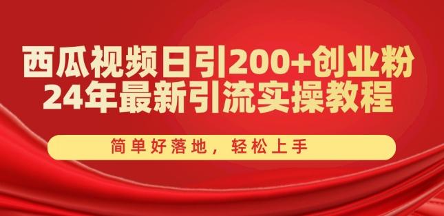 西瓜视频日引200+创业粉，24年最新引流实操教程，简单好落地，轻松上手【揭秘】-点子口袋网
