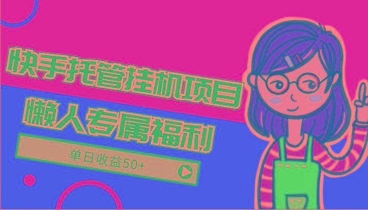 快手托管挂机项目-绿色正规懒人专属福利，单日收益50+-云创网