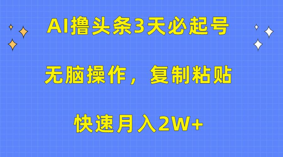 (10043期)AI撸头条3天必起号，无脑操作3分钟1条，复制粘贴快速月入2W+-点子口袋网