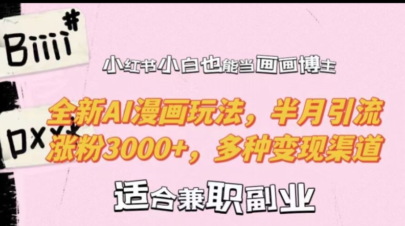 小红书小白也能当画画博主，全新AI漫画玩法，半月引流涨粉3000+，多种变现渠道【揭秘】-云创网