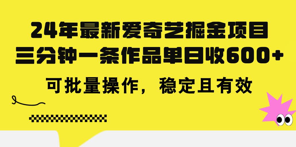 24年 最新爱奇艺掘金项目，三分钟一条作品单日收600+，可批量操作，稳...-点子口袋网