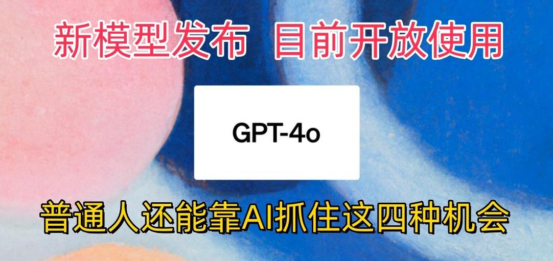 最强模型ChatGPT-4omni震撼发布，目前开放使用，普通人可以利用AI抓住的四...-点子口袋网