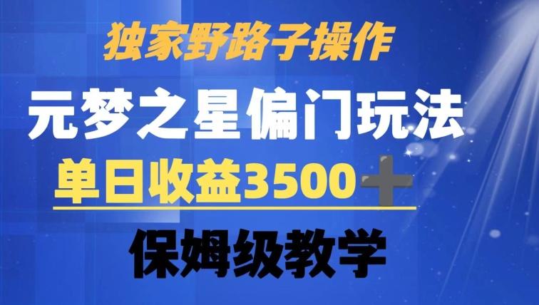 独家野路子玩法，无视机制，元梦之星偏门操作，单日收益3500+，保姆级教学【揭秘】-点子口袋网