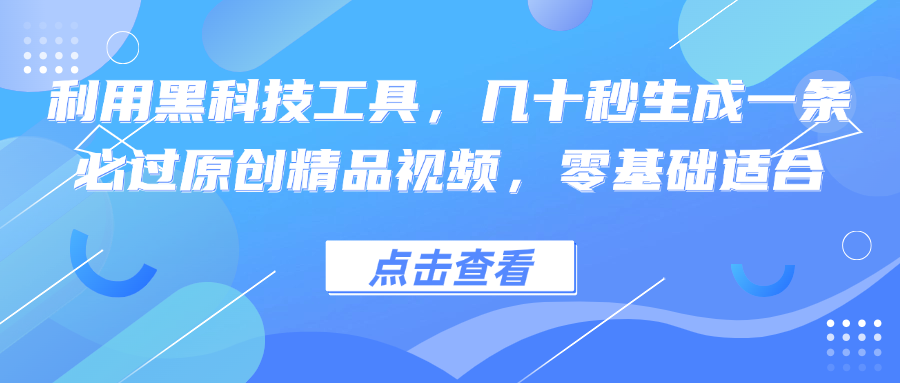 利用黑科技工具，几十秒生成一条必过原创精品视频，零基础适合-点子口袋网