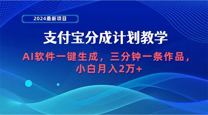 (9880期)2024最新项目，支付宝分成计划 AI软件一键生成，三分钟一条作品，小白月...-点子口袋网