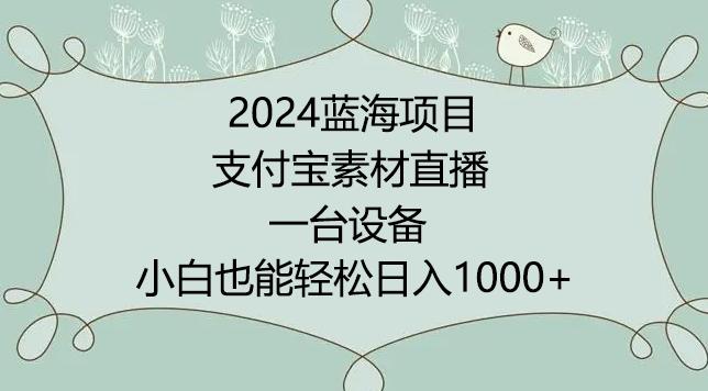 2024年蓝海项目，支付宝素材直播，无需出境，小白也能日入1000+ ，实操教程【揭秘】-云创网