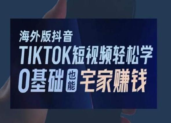 海外版抖音TikTok短视频轻松学，0基础宅家也能赚钱-云创网
