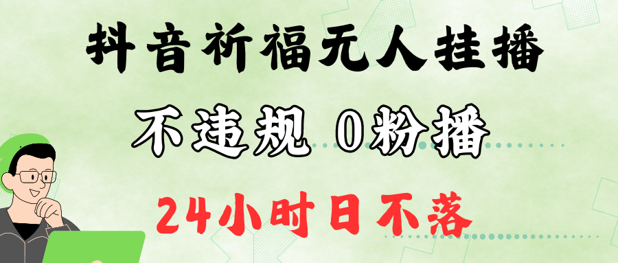 抖音最新祈福无人挂播，单日撸音浪收2万+0粉手机可开播，新手小白一看就会-点子口袋网