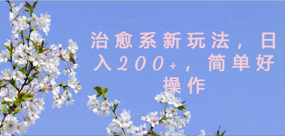 治愈系新玩法，日入200+，简单好操作【揭秘】-点子口袋网
