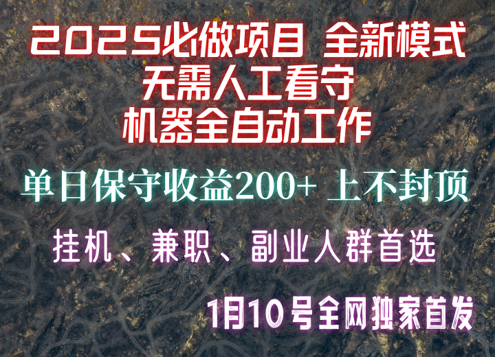 【2025必做项目】全网独家首发，全新模式机器全自动工作，无需人工看守，单日保守200+-云创网