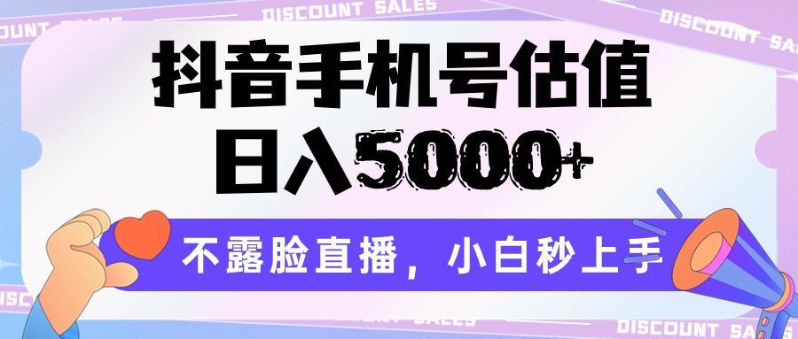 抖音手机号估值，日入5000+，不露脸直播，小白秒上手-云创网