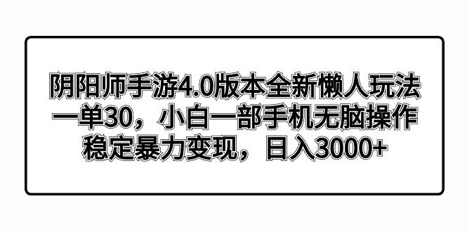 阴阳师手游4.0版本全新懒人玩法，一单30，小白一部手机无脑操作，稳定暴...-点子口袋网