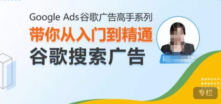 Google Ads谷歌广告高手 - 搜索广告，带你从入门到精通谷歌搜索广告-点子口袋网