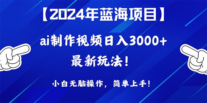 (10014期)2024年蓝海项目，通过ai制作视频日入3000+，小白无脑操作，简单上手！-点子口袋网