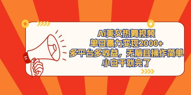 (9271期)Ai美女热舞视频，单日暴力变现2000+，多平台多收益，无脑且操作简单，小...-云创网