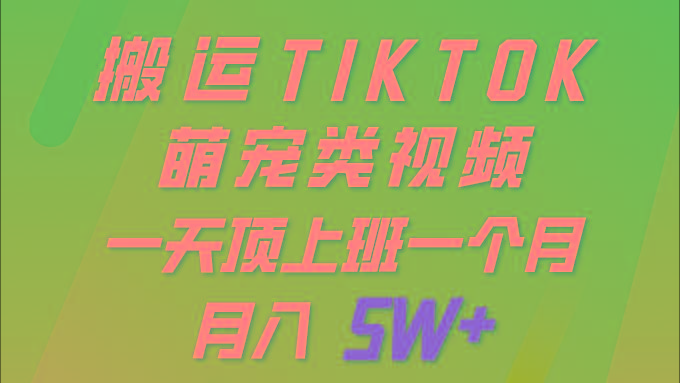 (9931期)一键搬运TIKTOK萌宠类视频 一部手机即可操作 所有平台均可发布 轻松月入5W+-点子口袋网