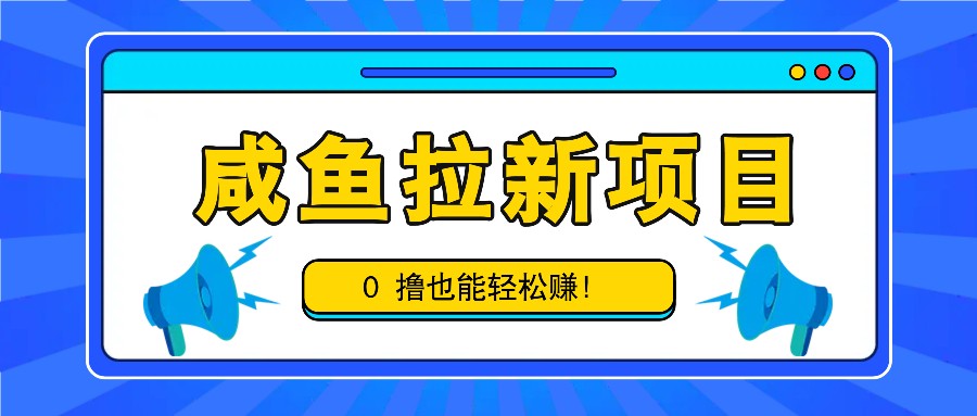 咸鱼拉新项目，拉新一单6-9元，0撸也能轻松赚，白撸几十几百！-点子口袋网