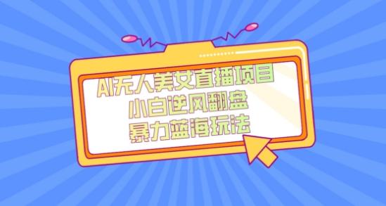 外面卖1980的AI无人美女直播项目，单号收益200+，妥妥蓝海项目【揭秘】-云创网