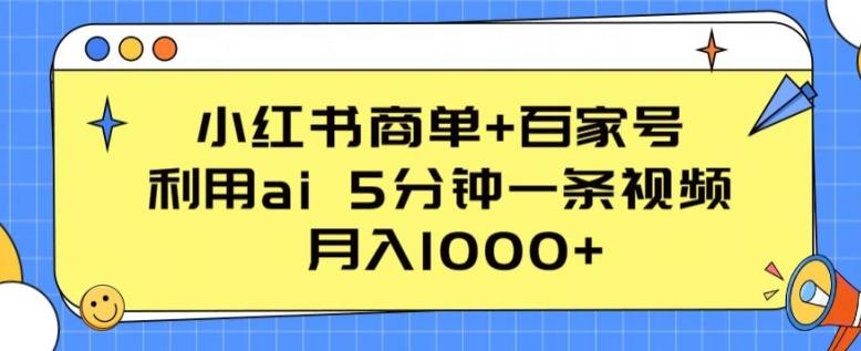 小红书商单+百家号，利用ai 5分钟一条视频，月入1000+【揭秘】-点子口袋网