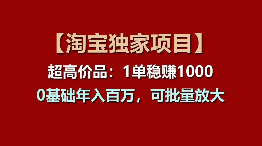 【淘宝独家项目】超高价品：1单稳赚1000多，0基础年入百万，可批量放大-云创网