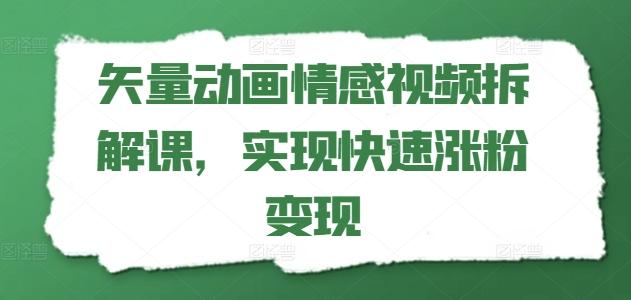 矢量动画情感视频拆解课，实现快速涨粉变现-点子口袋网