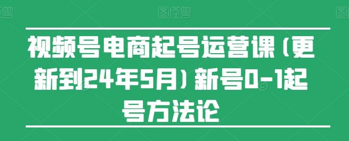 视频号电商起号运营课(更新24年7月)新号0-1起号方法论-点子口袋网