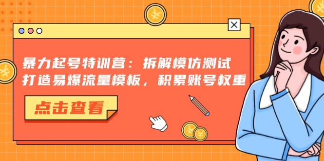 暴力起号特训营：拆解模仿测试，打造易爆流量模板，积累账号权重-点子口袋网