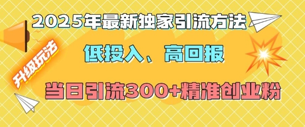 2025年最新独家引流方法，低投入高回报？当日引流300+精准创业粉-点子口袋网