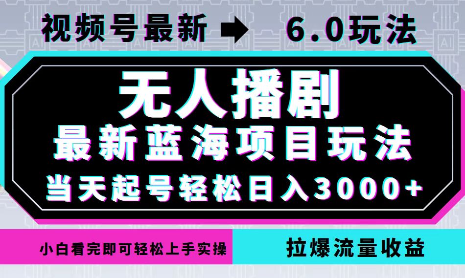 视频号最新6.0玩法，无人播剧，轻松日入3000+，最新蓝海项目，拉爆流量...-点子口袋网