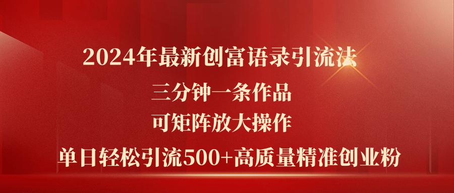 2024年最新创富语录引流法，三分钟一条作品可矩阵放大操作，日引流500...-点子口袋网
